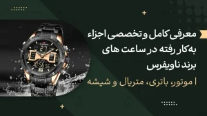 معرفی کامل و تخصصی اجزاء به‌کار رفته در ساعت‌های برند ناویفرس | موتور، باتری، متریال و شیشه